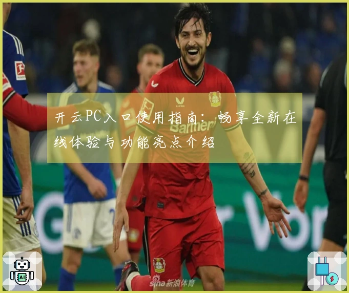 开云PC入口使用指南：畅享全新在线体验与功能亮点介绍