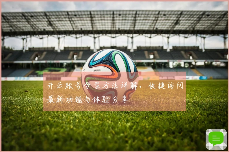 开云账号登录方法详解，快捷访问最新功能与体验分享